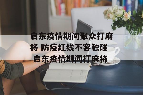 启东疫情期间聚众打麻将 防疫红线不容触碰 启东疫情期间打麻将